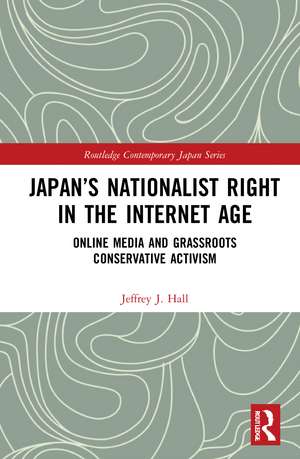 Japan’s Nationalist Right in the Internet Age: Online Media and Grassroots Conservative Activism de Jeffrey J. Hall