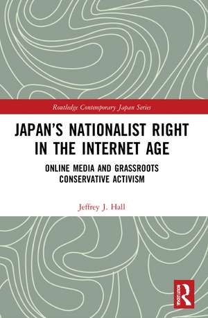 Japan’s Nationalist Right in the Internet Age: Online Media and Grassroots Conservative Activism de Jeffrey J. Hall