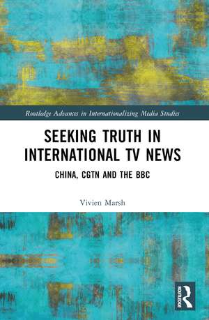 Seeking Truth in International TV News: China, CGTN and the BBC de Vivien Marsh