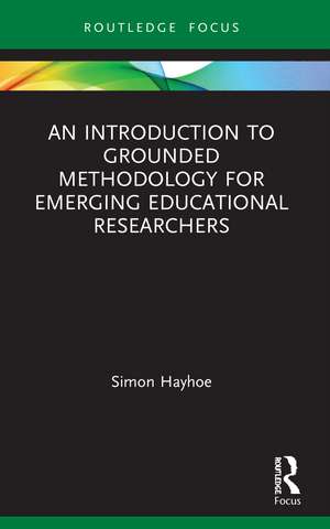 An Introduction to Grounded Methodology for Emerging Educational Researchers de Simon Hayhoe