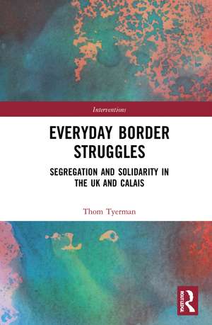 Everyday Border Struggles: Segregation and Solidarity in the UK and Calais de Thom Tyerman