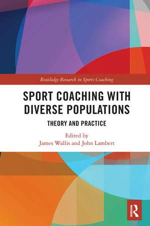 Sport Coaching with Diverse Populations: Theory and Practice de James Wallis