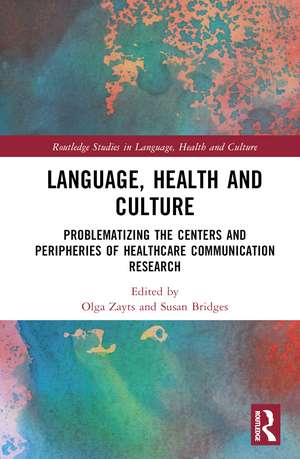 Language, Health and Culture: Problematizing the Centers and Peripheries of Healthcare Communication Research de Olga Zayts-Spence