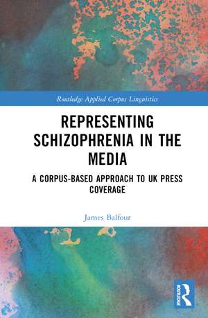 Representing Schizophrenia in the Media: A Corpus-Based Approach to UK Press Coverage de James Balfour