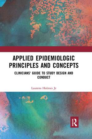 Applied Epidemiologic Principles and Concepts: Clinicians' Guide to Study Design and Conduct de Laurens Holmes, Jr.