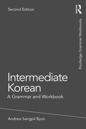 Intermediate Korean: A Grammar and Workbook de Andrew Sangpil Byon