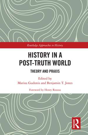 History in a Post-Truth World: Theory and Praxis de Marius Gudonis