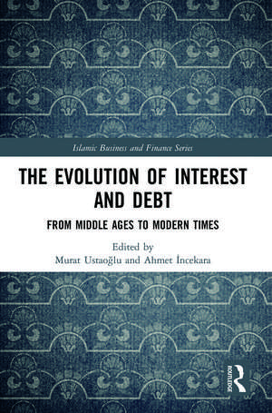 The Evolution of Interest and Debt: From Middle Ages to Modern Times de Murat Ustaoğlu