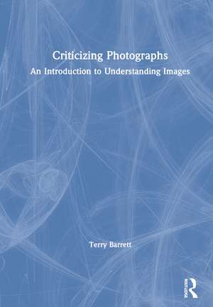 Criticizing Photographs: An Introduction to Understanding Images de Terry Barrett