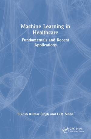 Machine Learning in Healthcare: Fundamentals and Recent Applications de Bikesh Kumar Singh