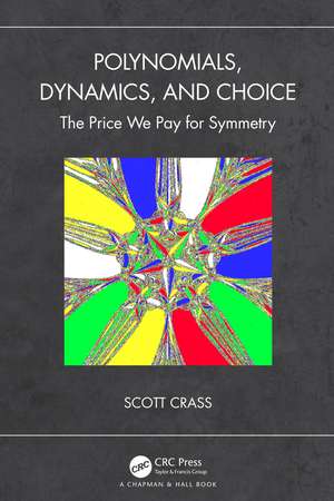 Polynomials, Dynamics, and Choice: The Price We Pay for Symmetry de Scott Crass