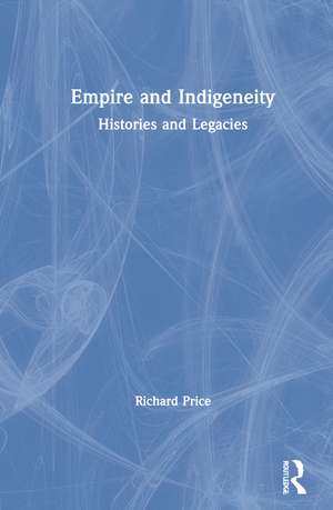 Empire and Indigeneity: Histories and Legacies de Richard Price