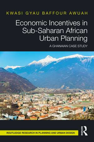 Economic Incentives in Sub-Saharan African Urban Planning: A Ghanaian Case Study de Kwasi Gyau Baffour Awuah