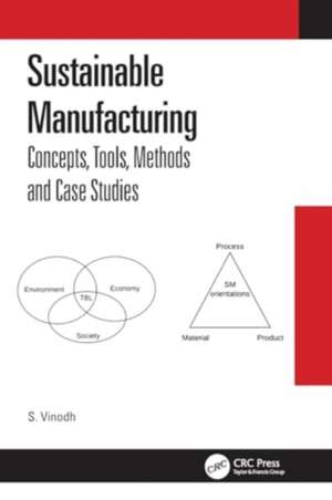 Sustainable Manufacturing: Concepts, Tools, Methods and Case Studies de S. Vinodh