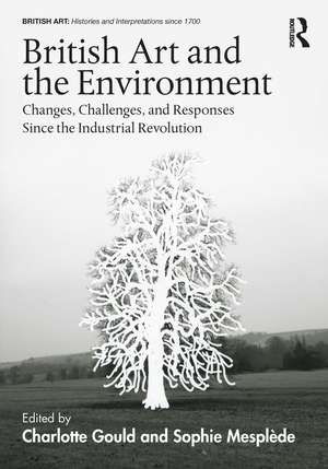 British Art and the Environment: Changes, Challenges, and Responses Since the Industrial Revolution de Charlotte Gould