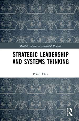 Strategic Leadership and Systems Thinking de Peter DeLisi