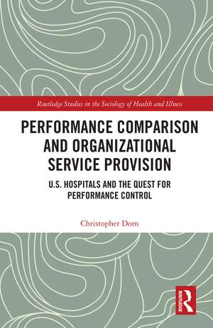 Performance Comparison and Organizational Service Provision: U.S. Hospitals and the Quest for Performance Control de Christopher Dorn