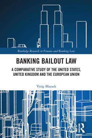 Banking Bailout Law: A Comparative Study of the United States, United Kingdom and the European Union de Virág Blazsek