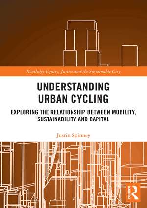 Understanding Urban Cycling: Exploring the Relationship Between Mobility, Sustainability and Capital de Justin Spinney