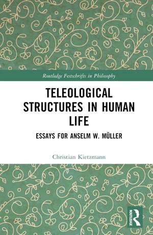 Teleological Structures in Human Life: Essays in Honor of Anselm W. Müller de Christian Kietzmann