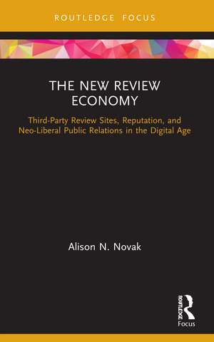 The New Review Economy: Third-Party Review Sites, Reputation, and Neo-Liberal Public Relations in the Digital Age de Alison N. Novak