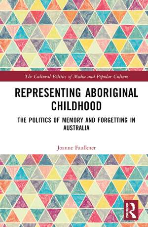 Representing Aboriginal Childhood: The Politics of Memory and Forgetting in Australia de Joanne Faulkner