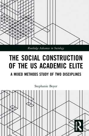 The Social Construction of the US Academic Elite: A Mixed Methods Study of Two Disciplines de Stephanie Beyer