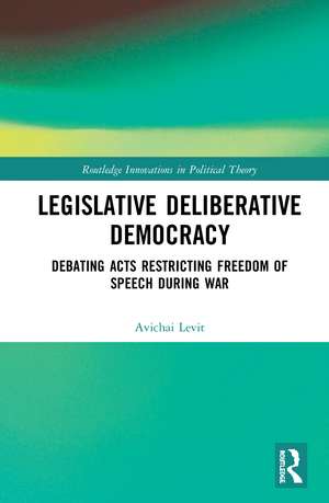 Legislative Deliberative Democracy: Debating Acts Restricting Freedom of Speech during War de Avichai Levit