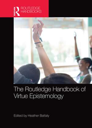 The Routledge Handbook of Virtue Epistemology de Heather Battaly