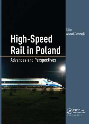 High-Speed Rail in Poland: Advances and Perspectives de Andrzej Zurkowski