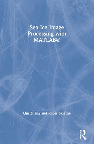 Sea Ice Image Processing with MATLAB® de Qin Zhang