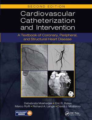 Cardiovascular Catheterization and Intervention: A Textbook of Coronary, Peripheral, and Structural Heart Disease, Second Edition de Debabrata Mukherjee