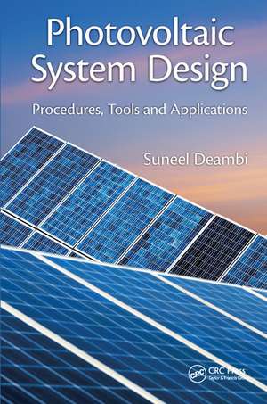 Photovoltaic System Design: Procedures, Tools and Applications de Suneel Deambi