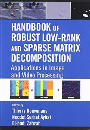 Handbook of Robust Low-Rank and Sparse Matrix Decomposition: Applications in Image and Video Processing de Thierry Bouwmans