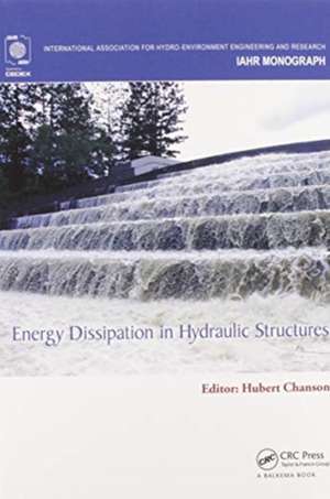 Energy Dissipation in Hydraulic Structures de Hubert Chanson