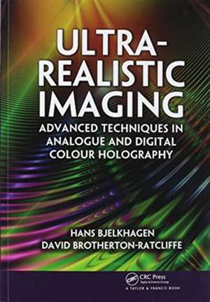 Ultra-Realistic Imaging: Advanced Techniques in Analogue and Digital Colour Holography de Hans Bjelkhagen