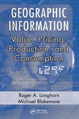 Geographic Information: Value, Pricing, Production, and Consumption de Roger A. Longhorn