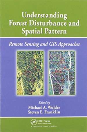 Understanding Forest Disturbance and Spatial Pattern: Remote Sensing and GIS Approaches de Michael A. Wulder