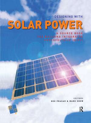 Designing with Solar Power: A Source Book for Building Integrated Photovoltaics (BIPV) de Deo Prasad