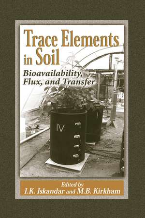 Trace Elements in Soil: Bioavailability, Flux, and Transfer de I.K. Iskandar