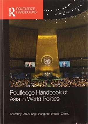 Routledge Handbook of Asia in World Politics de Teh-Kuang Chang