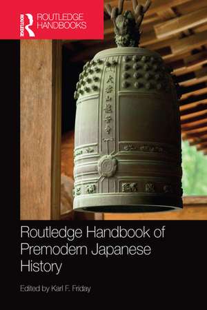 Routledge Handbook of Premodern Japanese History de Karl F. Friday