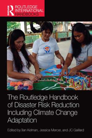 The Routledge Handbook of Disaster Risk Reduction Including Climate Change Adaptation de Ilan Kelman