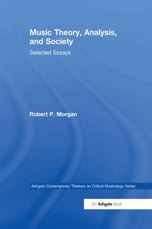 Music Theory, Analysis, and Society: Selected Essays de Robert P. Morgan