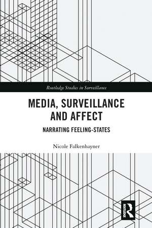 Media, Surveillance and Affect: Narrating Feeling-States de Nicole Falkenhayner