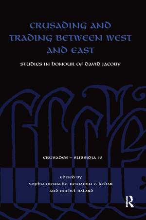 Crusading and Trading between West and East: Studies in Honour of David Jacoby de Sophia Menache