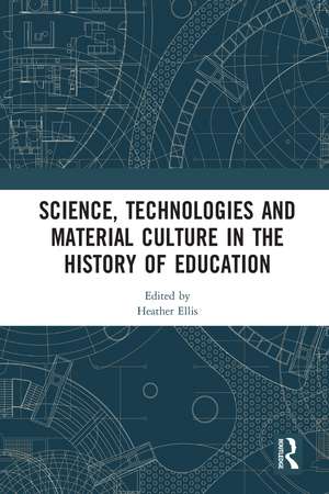 Science, Technologies and Material Culture in the History of Education de Heather Ellis