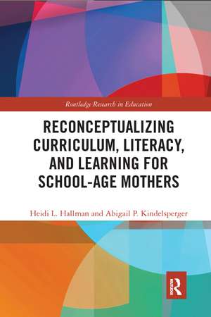 Reconceptualizing Curriculum, Literacy, and Learning for School-Age Mothers de Heidi Hallman