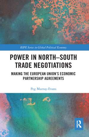 Power in North-South Trade Negotiations: Making the European Union's Economic Partnership Agreements de Peg Murray-Evans