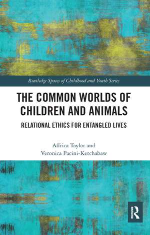 The Common Worlds of Children and Animals: Relational Ethics for Entangled Lives de Affrica Taylor